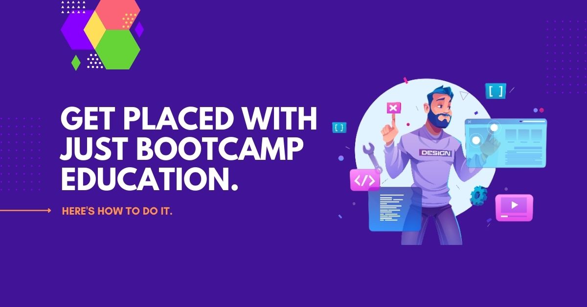 Get placed with just Bootcamp education. Here’s how to do it.