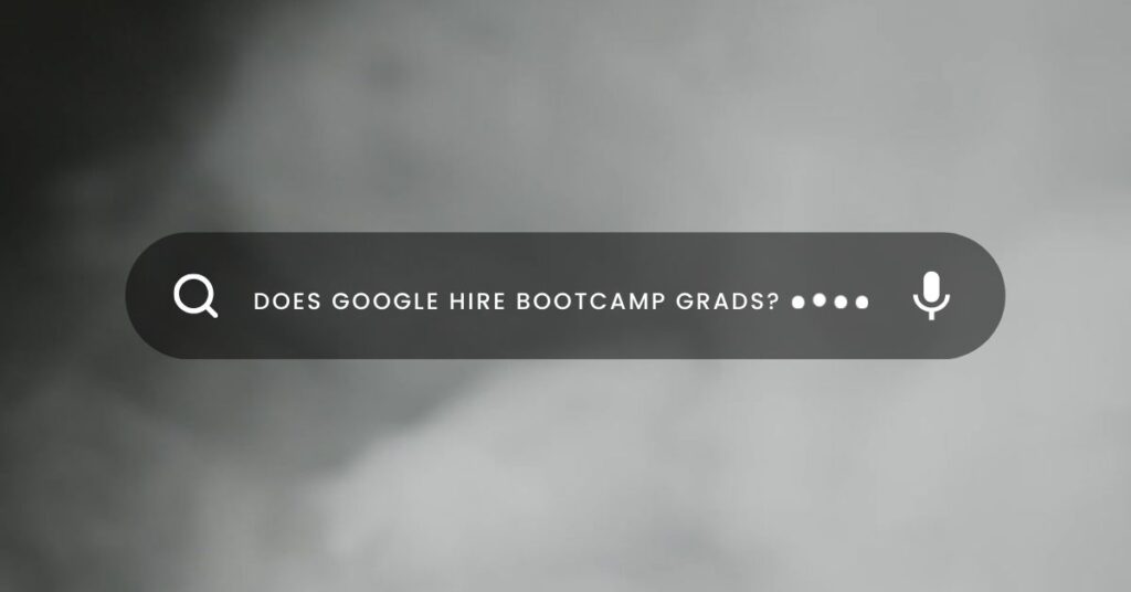   Does Google hire Bootcamp grads