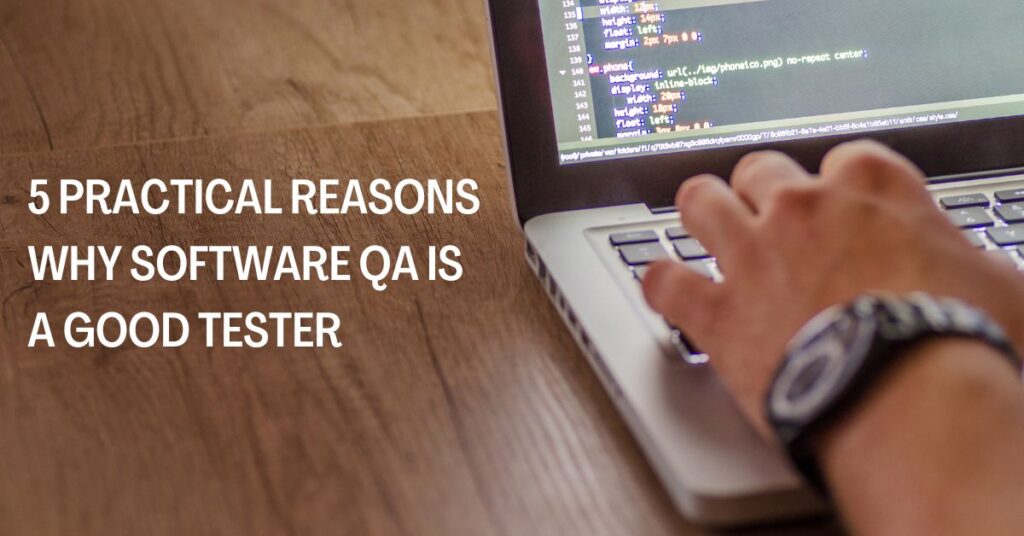 5 practical reasons why software QA is a good tester