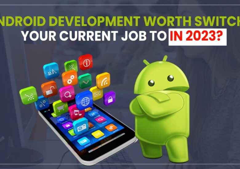 Is Android Development worth switching your current job to in 2023?